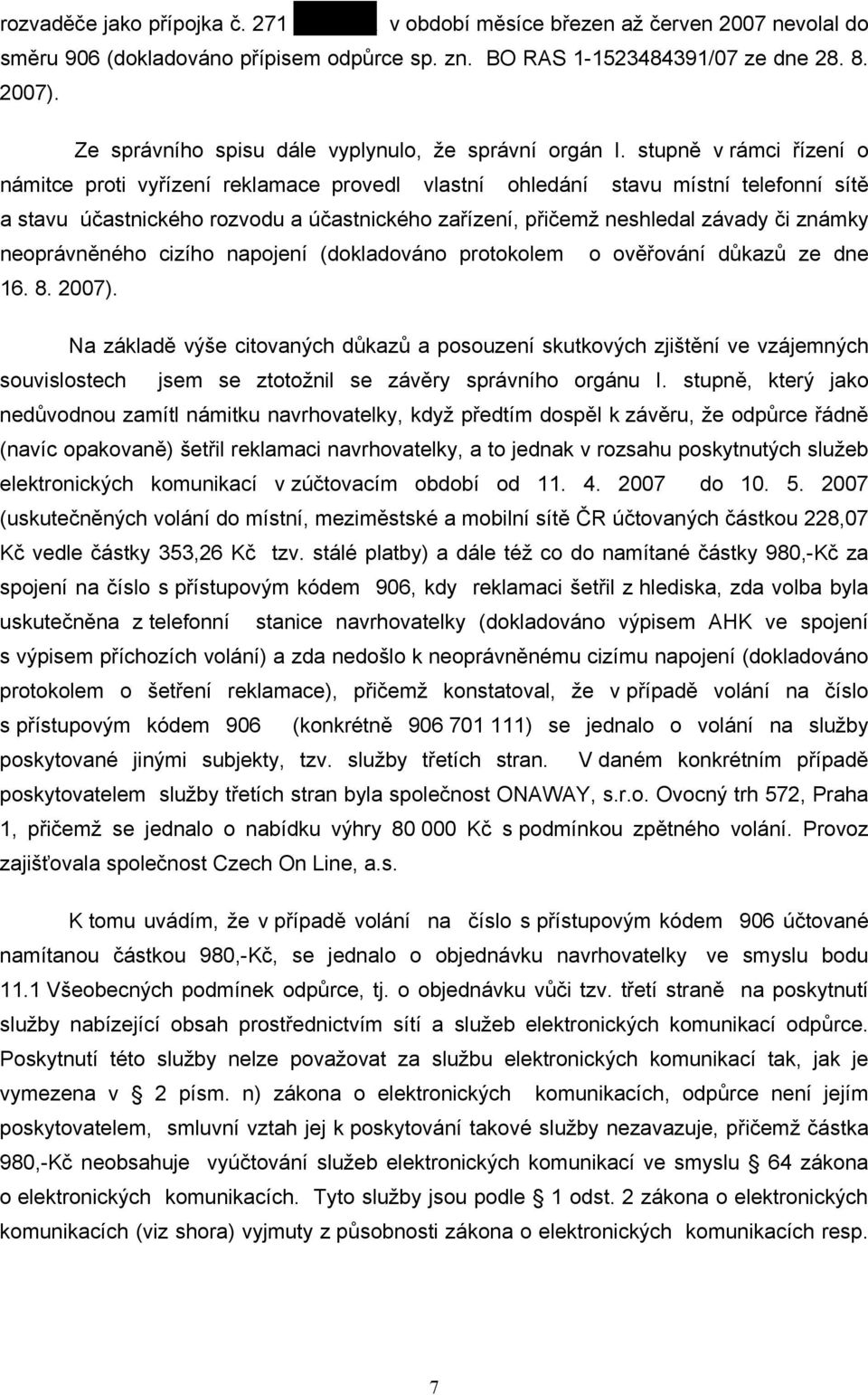 stupně v rámci řízení o námitce proti vyřízení reklamace provedl vlastní ohledání stavu místní telefonní sítě a stavu účastnického rozvodu a účastnického zařízení, přičemž neshledal závady či známky