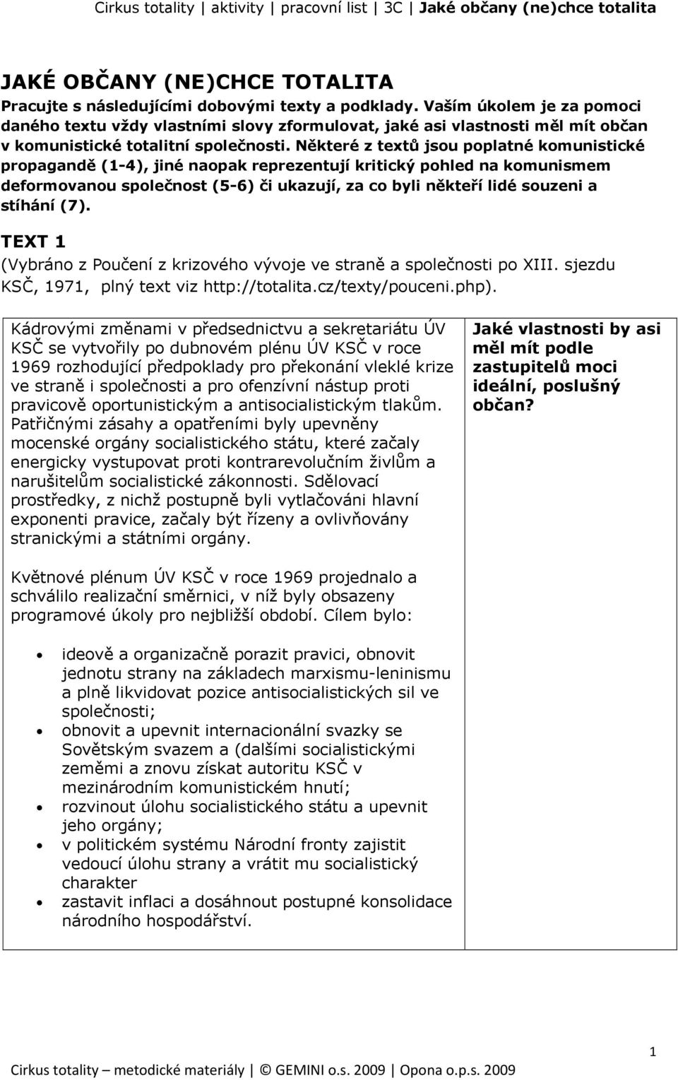 Kádrovými změnami v předsednictvu a sekretariátu ÚV KSČ se vytvořily po dubnovém plénu ÚV KSČ v roce 1969 rozhodující předpoklady pro překonání vleklé krize ve straně i společnosti a pro ofenzívní