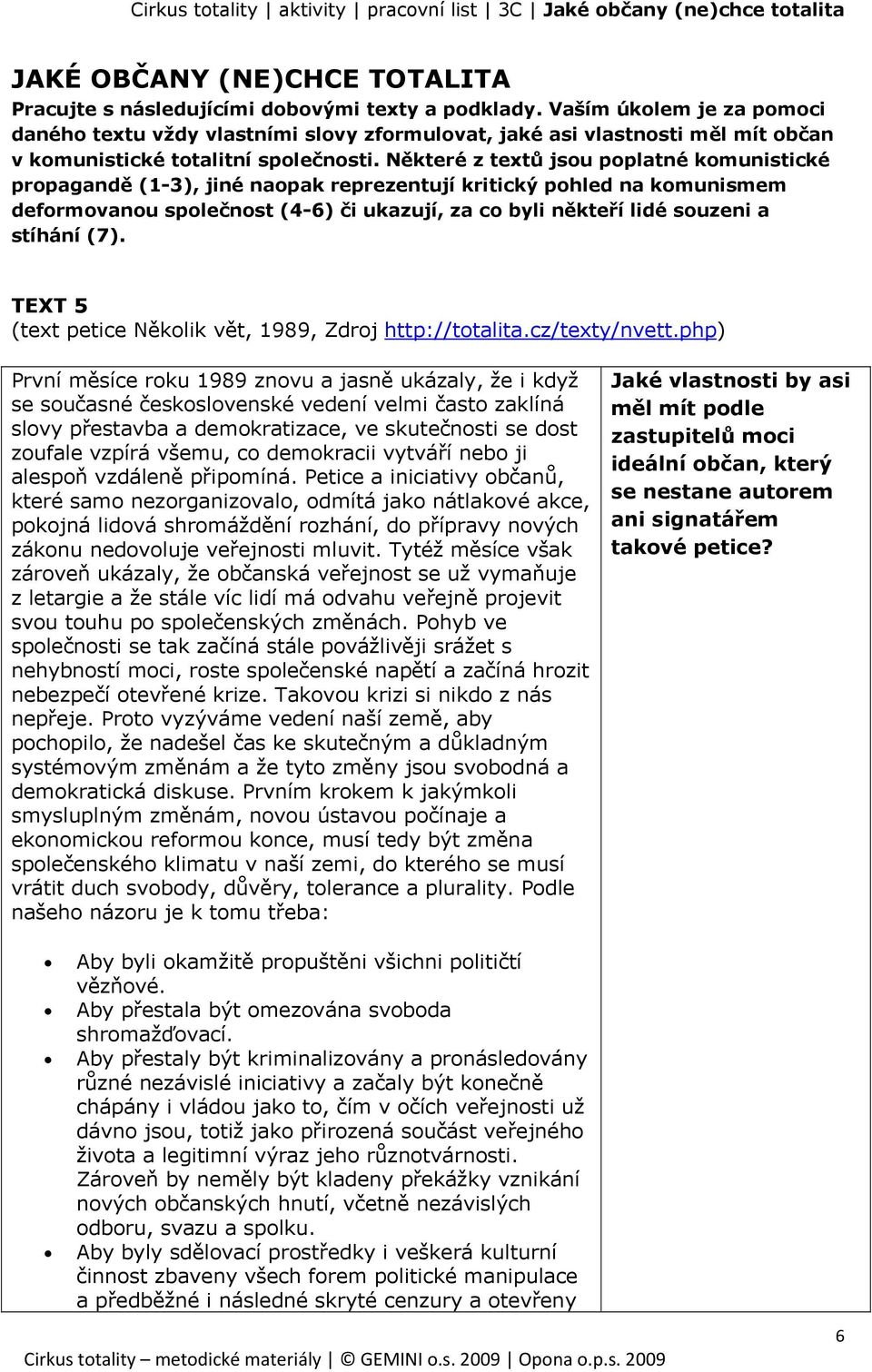 php) První měsíce roku 1989 znovu a jasně ukázaly, že i když se současné československé vedení velmi často zaklíná slovy přestavba a demokratizace, ve skutečnosti se dost zoufale vzpírá všemu, co