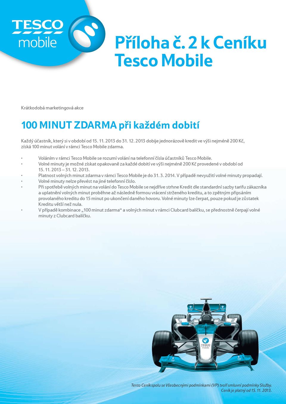 Volné minuty je možné získat opakovaně za každé dobití ve výši nejméně 200 Kč provedené v období od 15. 11. 2013 31. 12. 2013. Platnost volných minut zdarma v rámci je do 31. 3. 2014.