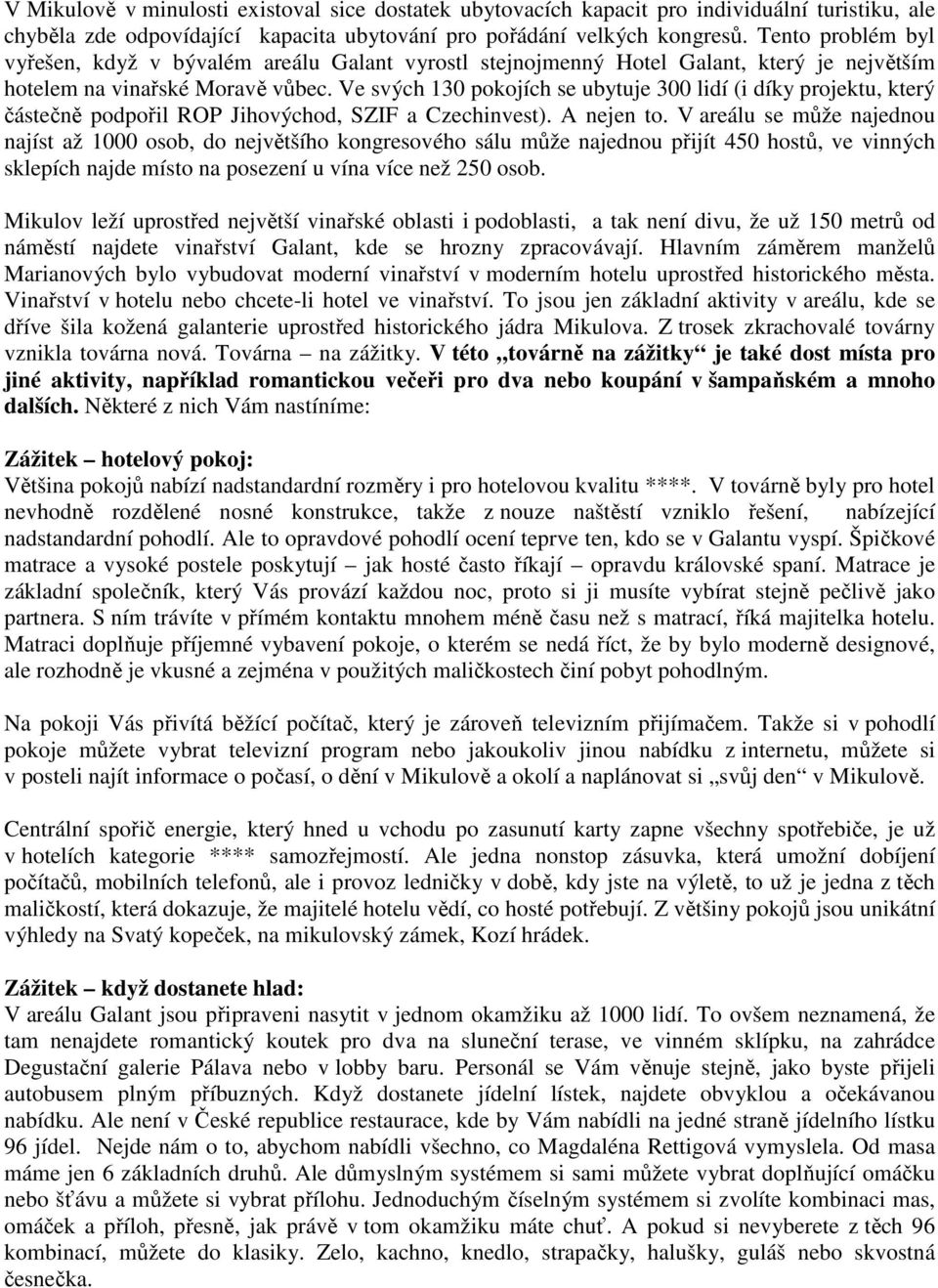 Ve svých 130 pokojích se ubytuje 300 lidí (i díky projektu, který částečně podpořil ROP Jihovýchod, SZIF a Czechinvest). A nejen to.