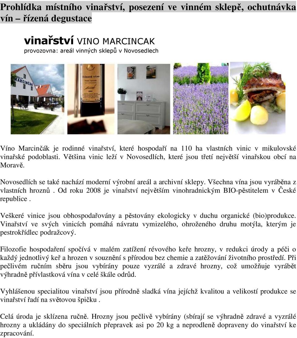 Novosedlích se také nachází moderní výrobní areál a archivní sklepy. Všechna vína jsou vyráběna z vlastních hroznů. Od roku 2008 je vinařství největším vinohradnickým BIO-pěstitelem v České republice.