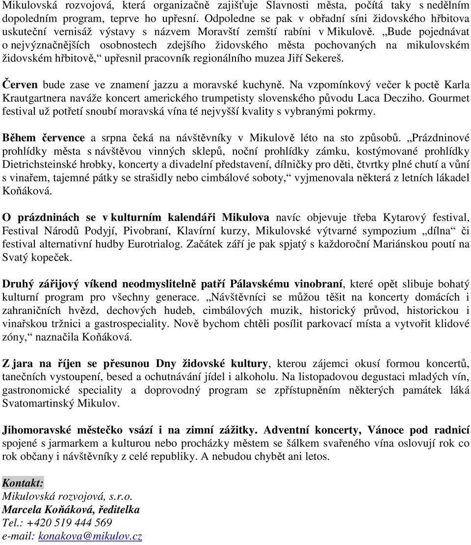 Bude pojednávat o nejvýznačnějších osobnostech zdejšího židovského města pochovaných na mikulovském židovském hřbitově, upřesnil pracovník regionálního muzea Jiří Sekereš.