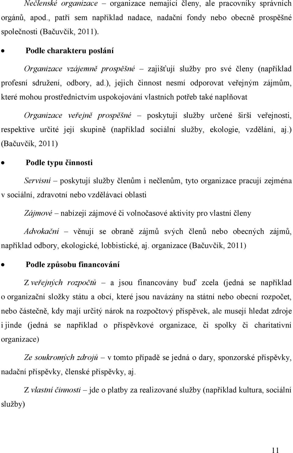 ), jejich činnost nesmí odporovat veřejným zájmům, které mohou prostřednictvím uspokojování vlastních potřeb také naplňovat Organizace veřejně prospěšné poskytují služby určené širší veřejnosti,