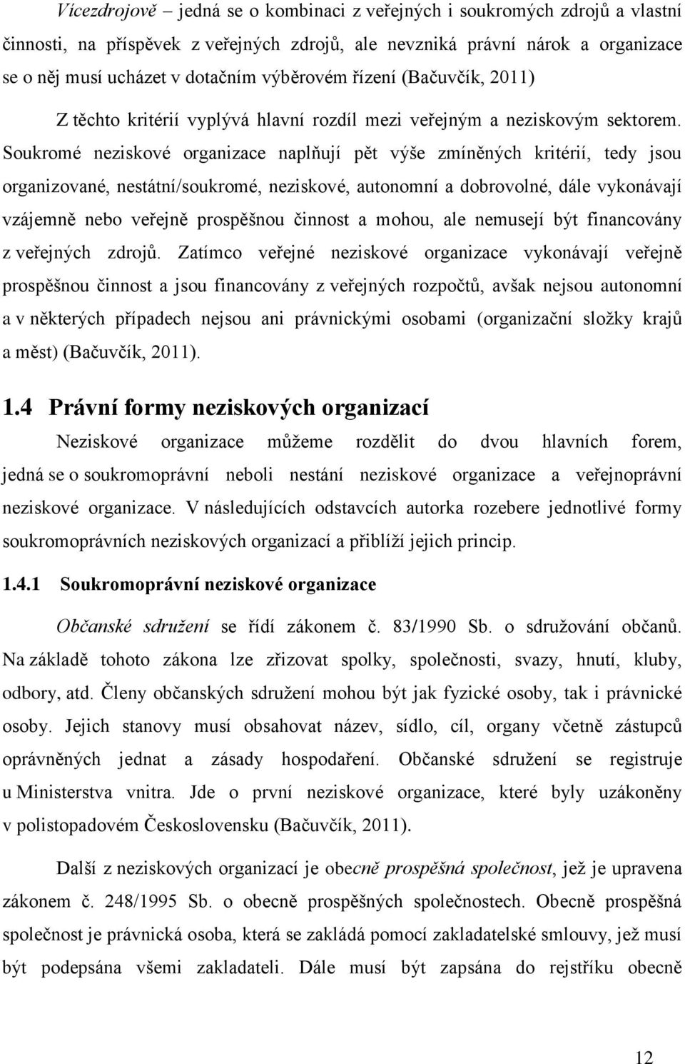 Soukromé neziskové organizace naplňují pět výše zmíněných kritérií, tedy jsou organizované, nestátní/soukromé, neziskové, autonomní a dobrovolné, dále vykonávají vzájemně nebo veřejně prospěšnou