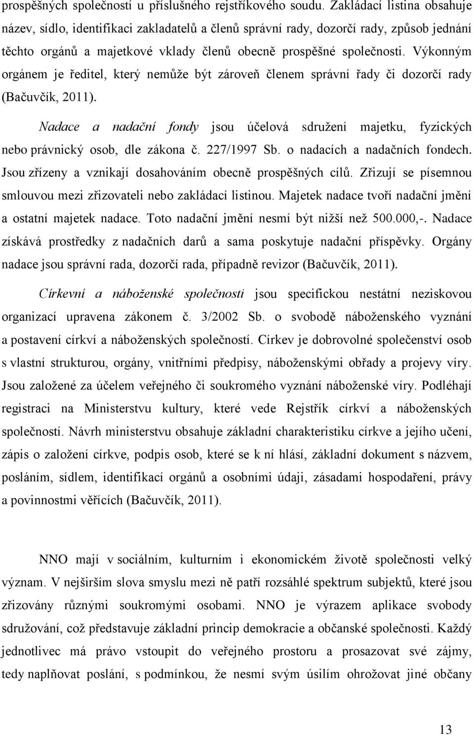 Výkonným orgánem je ředitel, který nemůže být zároveň členem správní řady či dozorčí rady (Bačuvčík, 2011).