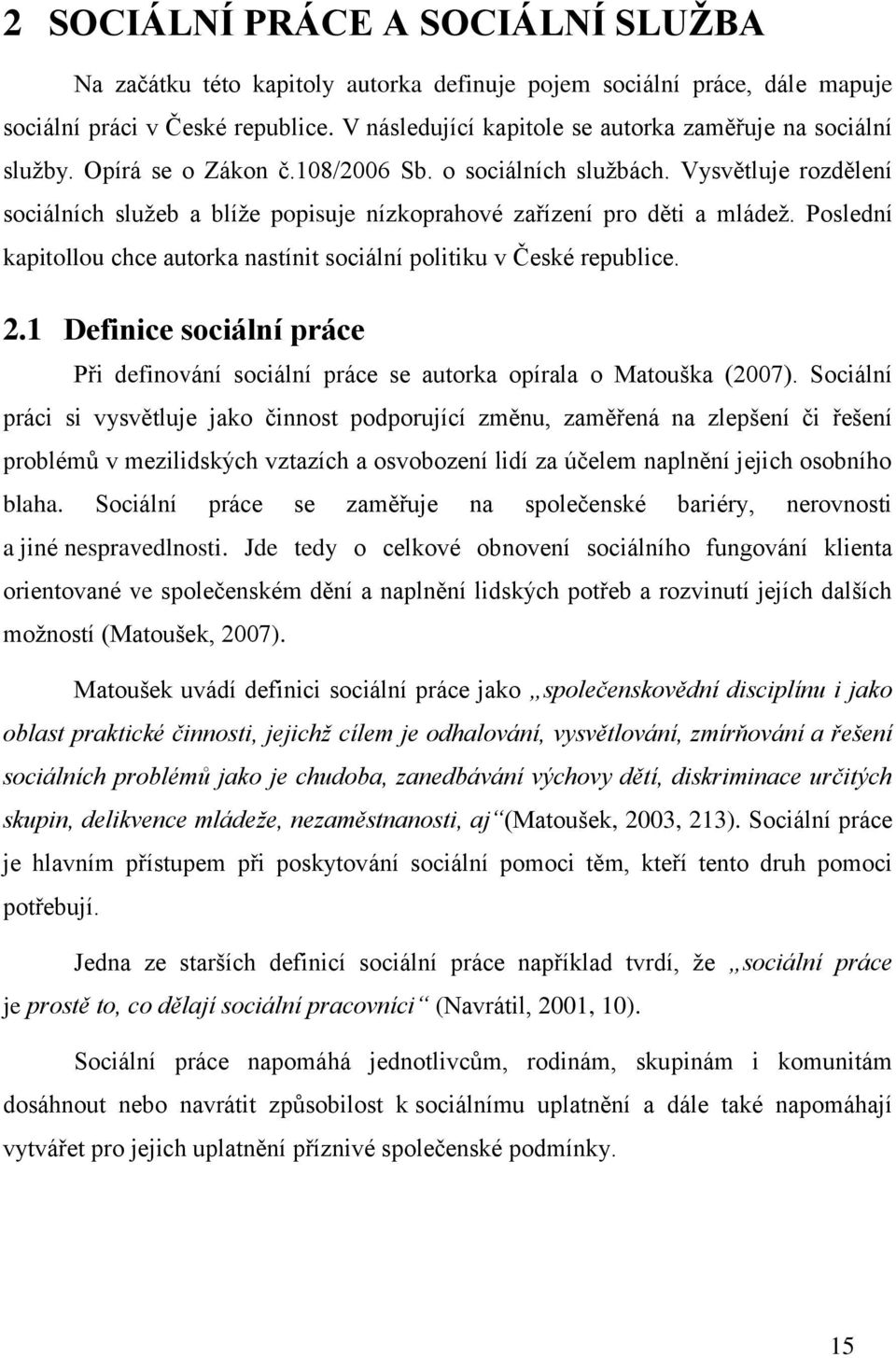 Vysvětluje rozdělení sociálních služeb a blíže popisuje nízkoprahové zařízení pro děti a mládež. Poslední kapitollou chce autorka nastínit sociální politiku v České republice. 2.