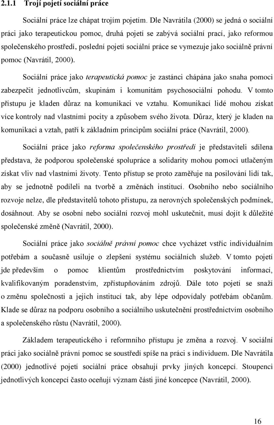 sociálně právní pomoc (Navrátil, 2000). Sociální práce jako terapeutická pomoc je zastánci chápána jako snaha pomoci zabezpečit jednotlivcům, skupinám i komunitám psychosociální pohodu.