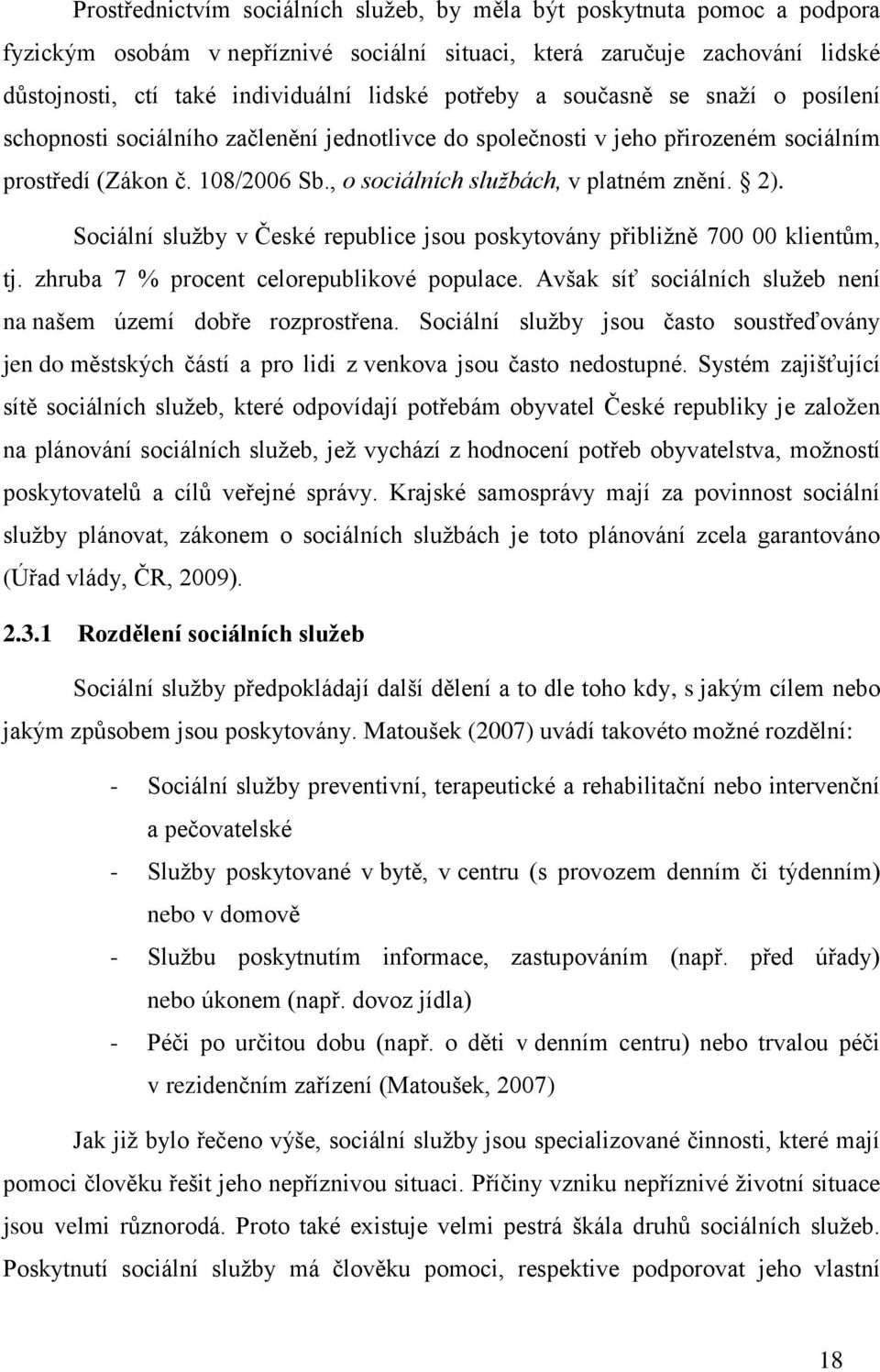 2). Sociální služby v České republice jsou poskytovány přibližně 700 00 klientům, tj. zhruba 7 % procent celorepublikové populace. Avšak síť sociálních služeb není na našem území dobře rozprostřena.