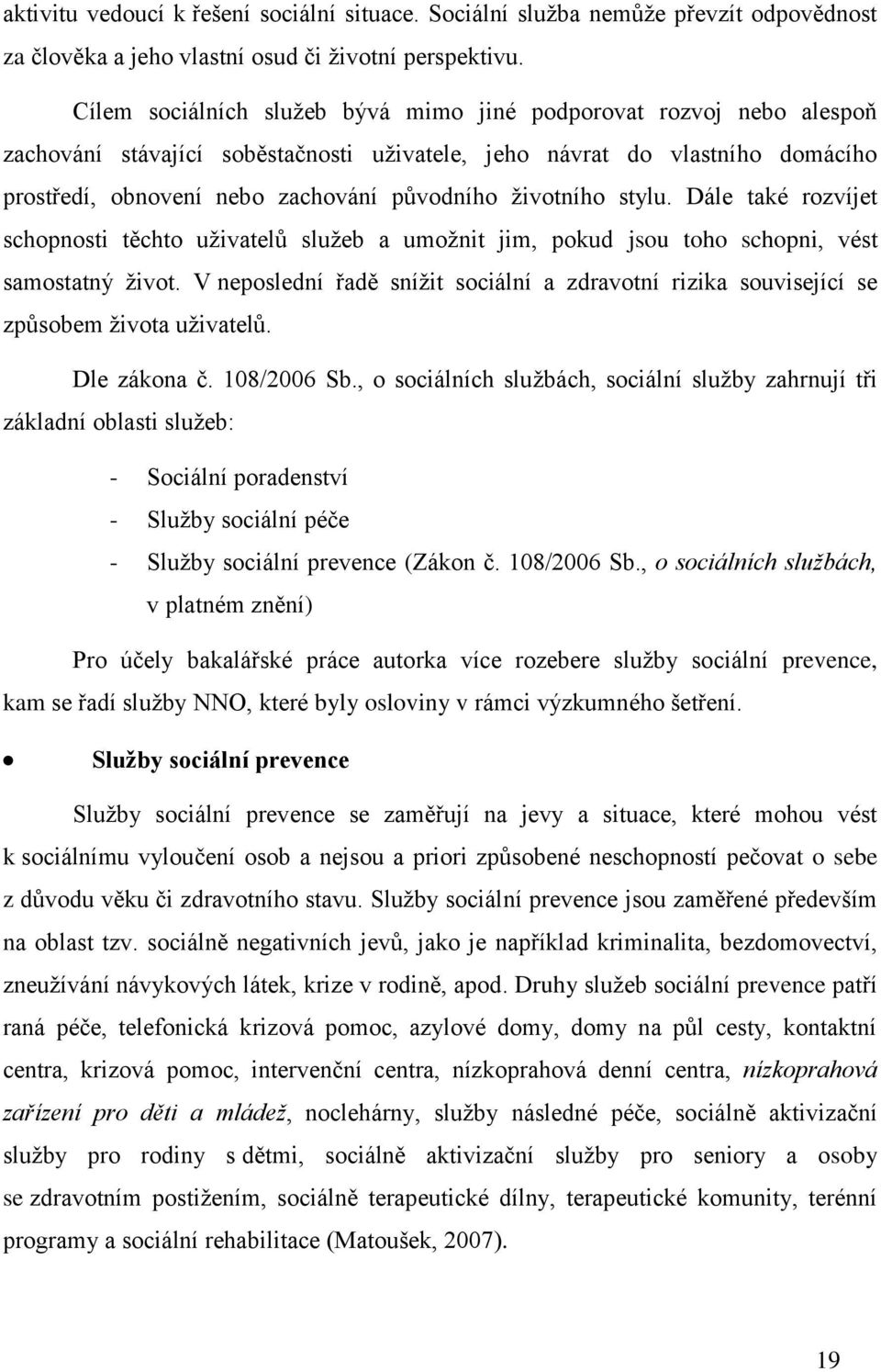 životního stylu. Dále také rozvíjet schopnosti těchto uživatelů služeb a umožnit jim, pokud jsou toho schopni, vést samostatný život.