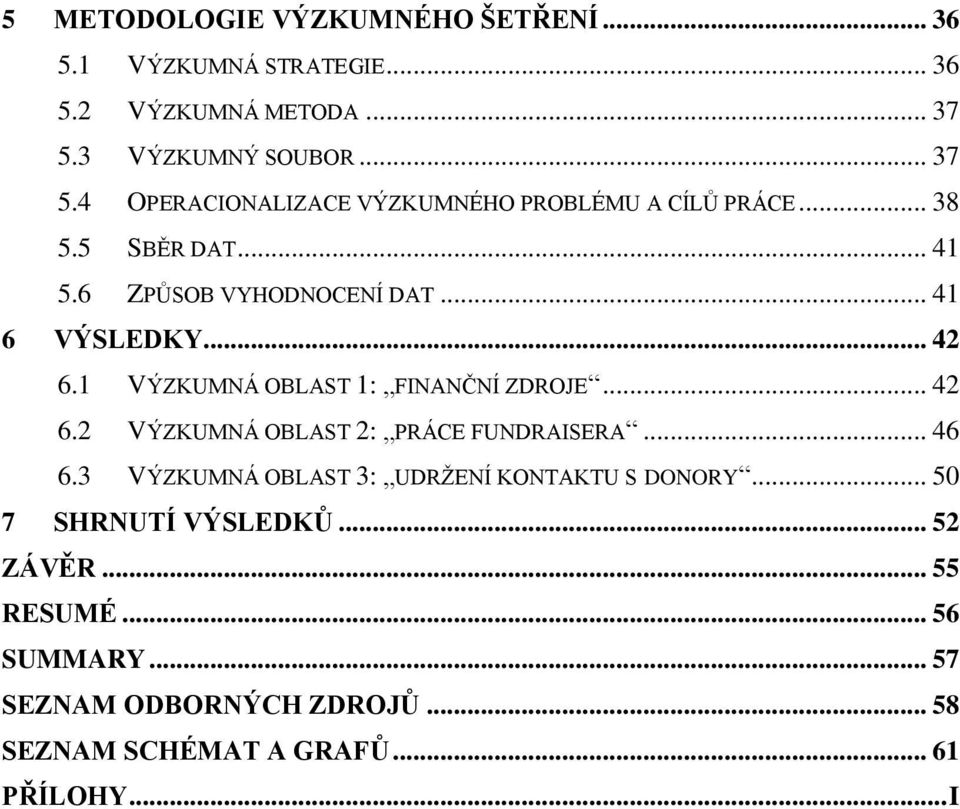 .. 41 6 VÝSLEDKY... 42 6.1 VÝZKUMNÁ OBLAST 1: FINANČNÍ ZDROJE... 42 6.2 VÝZKUMNÁ OBLAST 2: PRÁCE FUNDRAISERA... 46 6.