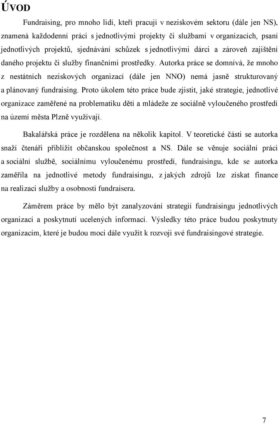 Autorka práce se domnívá, že mnoho z nestátních neziskových organizací (dále jen NNO) nemá jasně strukturovaný a plánovaný fundraising.