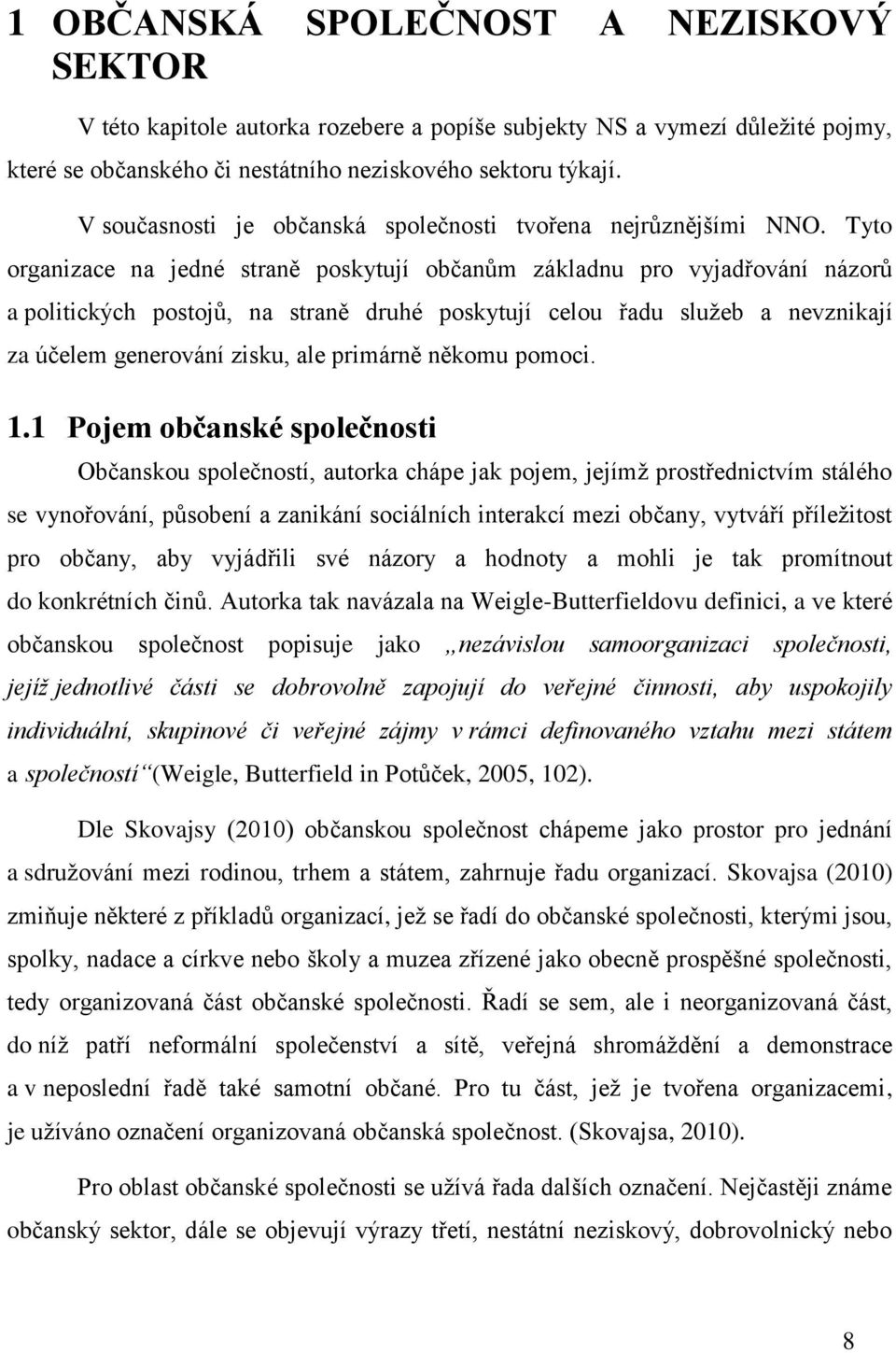 Tyto organizace na jedné straně poskytují občanům základnu pro vyjadřování názorů a politických postojů, na straně druhé poskytují celou řadu služeb a nevznikají za účelem generování zisku, ale