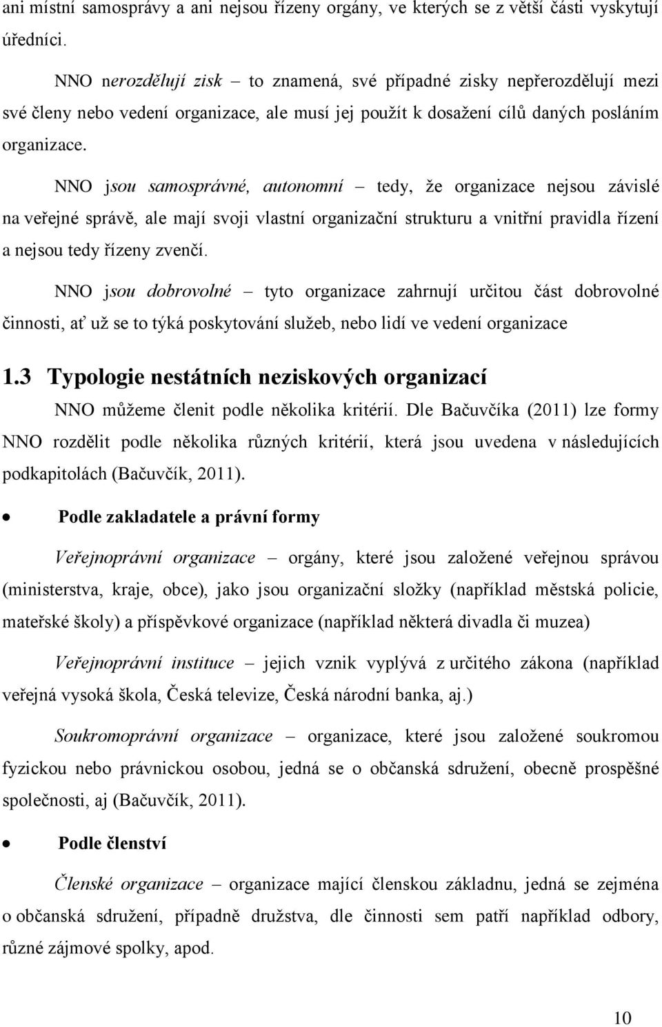 NNO jsou samosprávné, autonomní tedy, že organizace nejsou závislé na veřejné správě, ale mají svoji vlastní organizační strukturu a vnitřní pravidla řízení a nejsou tedy řízeny zvenčí.