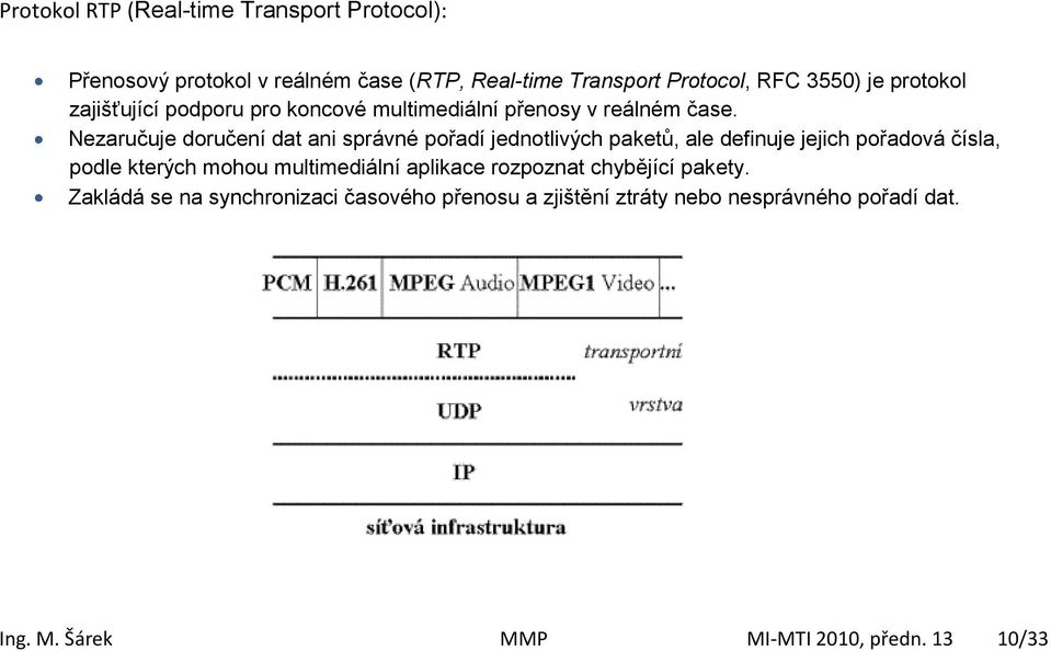 Nezaručuje doručení dat ani správné pořadí jednotlivých paketů, ale definuje jejich pořadová čísla, podle kterých mohou