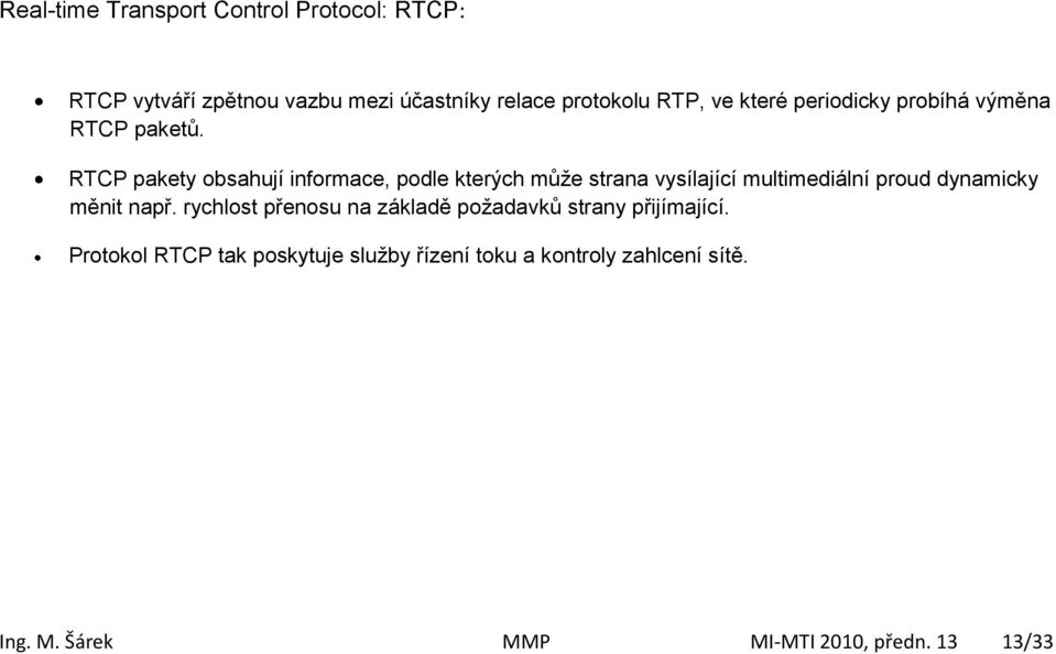 RTCP pakety obsahují informace, podle kterých může strana vysílající multimediální proud dynamicky měnit např.