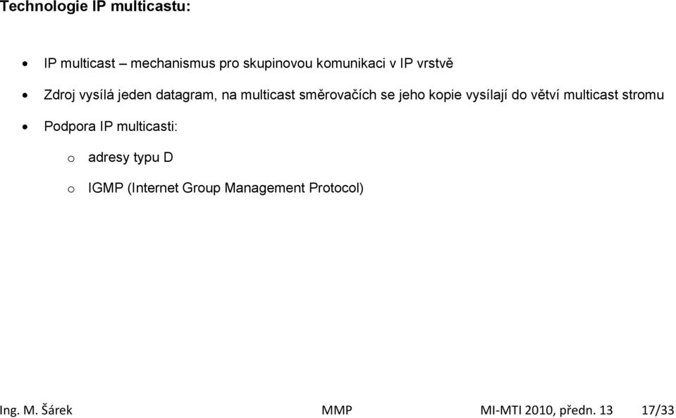 vysílají do větví multicast stromu Podpora IP multicasti: o adresy typu D o IGMP