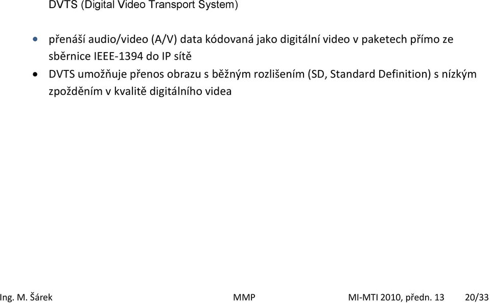 umožňuje přenos obrazu s běžným rozlišením (SD, Standard Definition) s nízkým