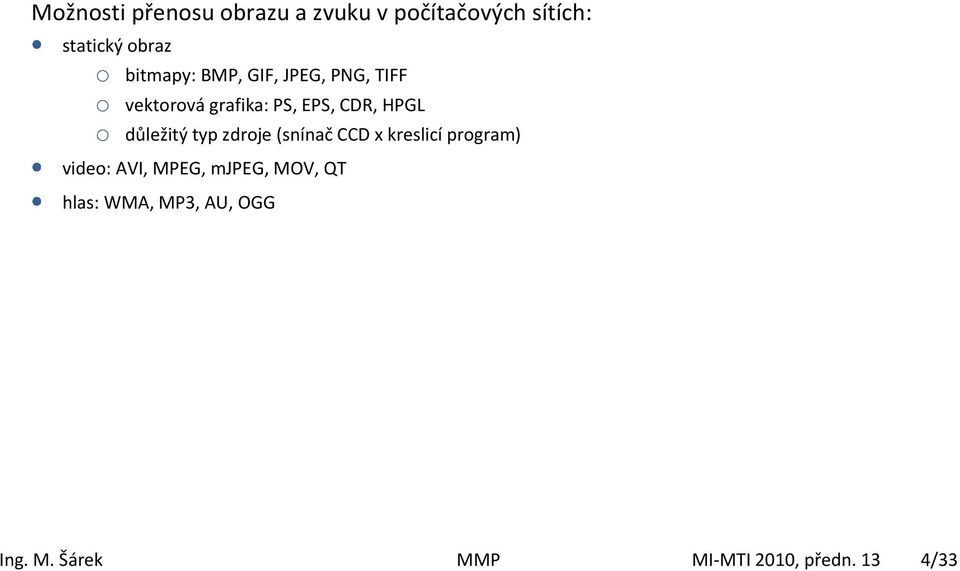 o důležitý typ zdroje (snínač CCD x kreslicí program) video: AVI, MPEG,