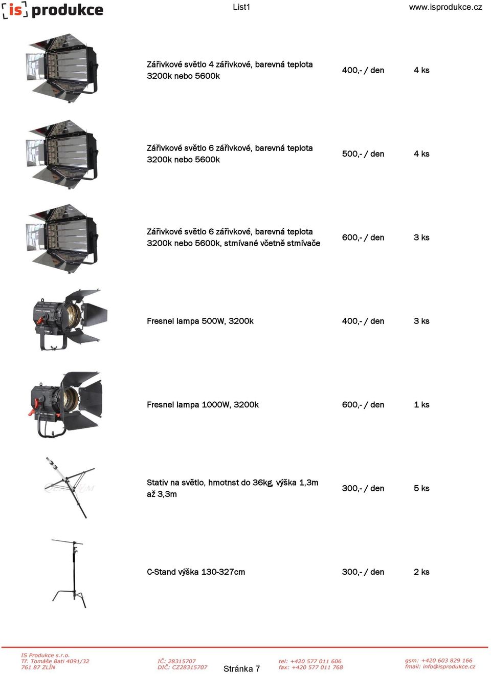 včetně stmívače 600,- / den 3 ks Fresnel lampa 500W, 3200k 400,- / den 3 ks Fresnel lampa 1000W, 3200k 600,- / den 1