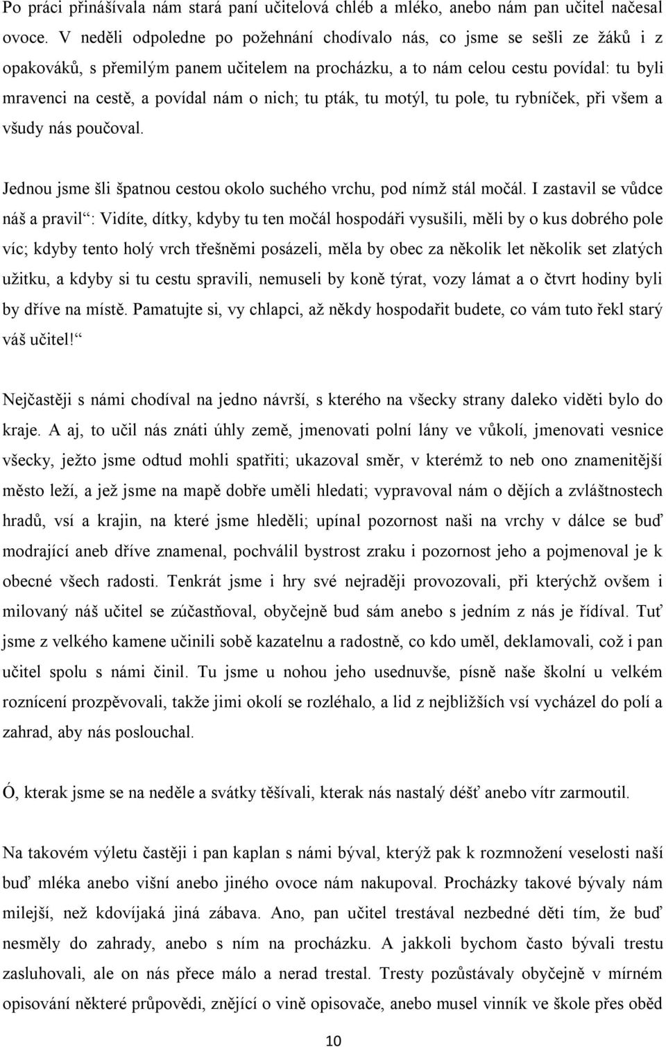 nich; tu pták, tu motýl, tu pole, tu rybníček, při všem a všudy nás poučoval. Jednou jsme šli špatnou cestou okolo suchého vrchu, pod nímž stál močál.