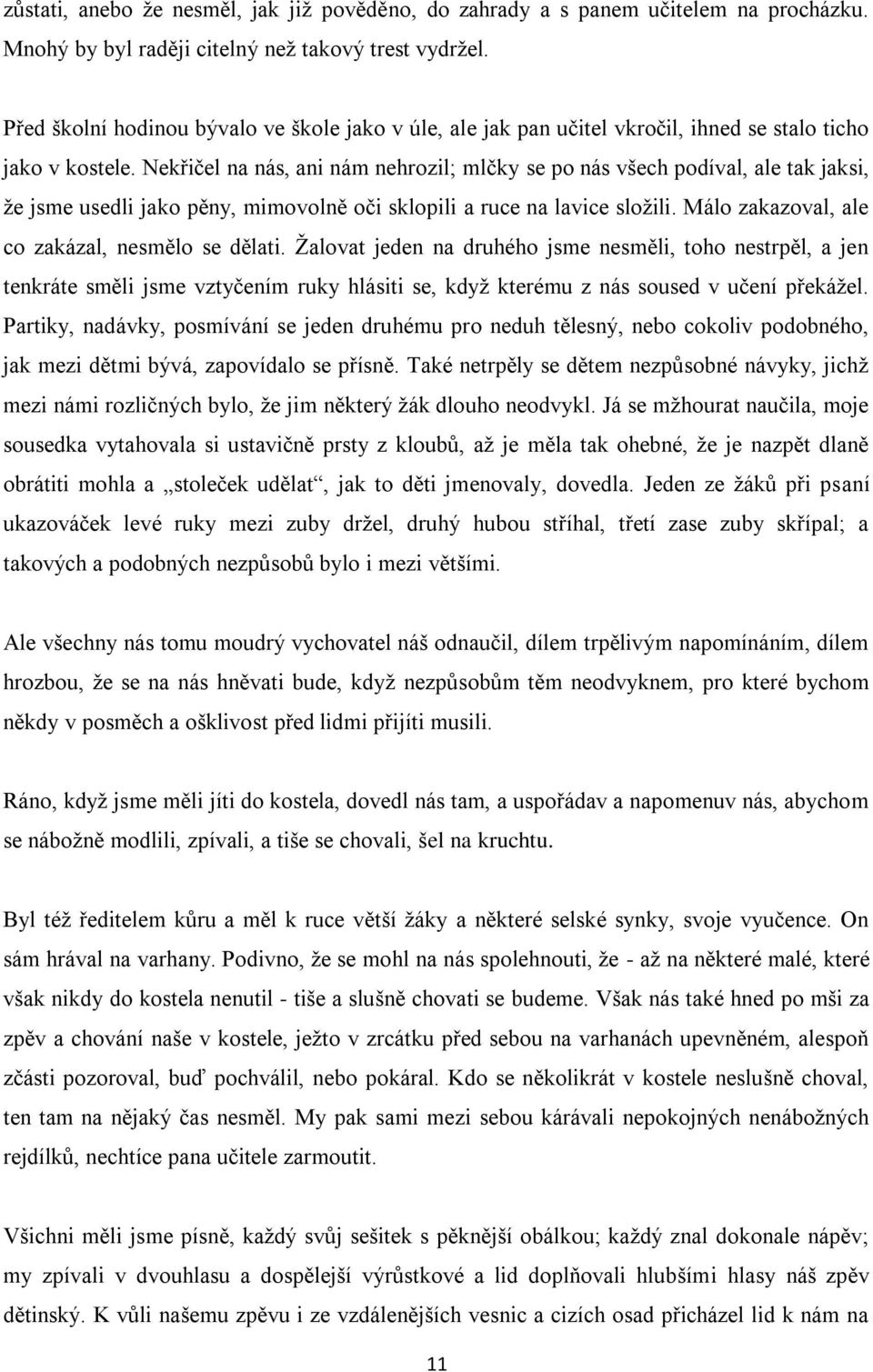 Nekřičel na nás, ani nám nehrozil; mlčky se po nás všech podíval, ale tak jaksi, že jsme usedli jako pěny, mimovolně oči sklopili a ruce na lavice složili.