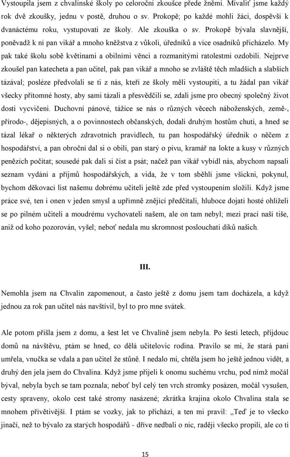 Prokopě bývala slavnější, poněvadž k ní pan vikář a mnoho kněžstva z vůkoli, úředníků a více osadníků přicházelo. My pak také školu sobě květinami a obilními věnci a rozmanitými ratolestmi ozdobili.