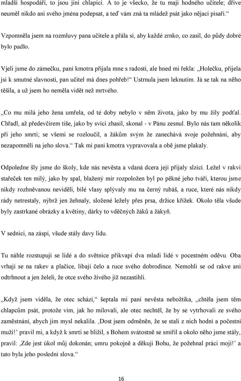 Vjeli jsme do zámečku, paní kmotra přijala mne s radostí, ale hned mi řekla: Holečku, přijela jsi k smutné slavnosti, pan učitel má dnes pohřeb! Ustrnula jsem leknutím.