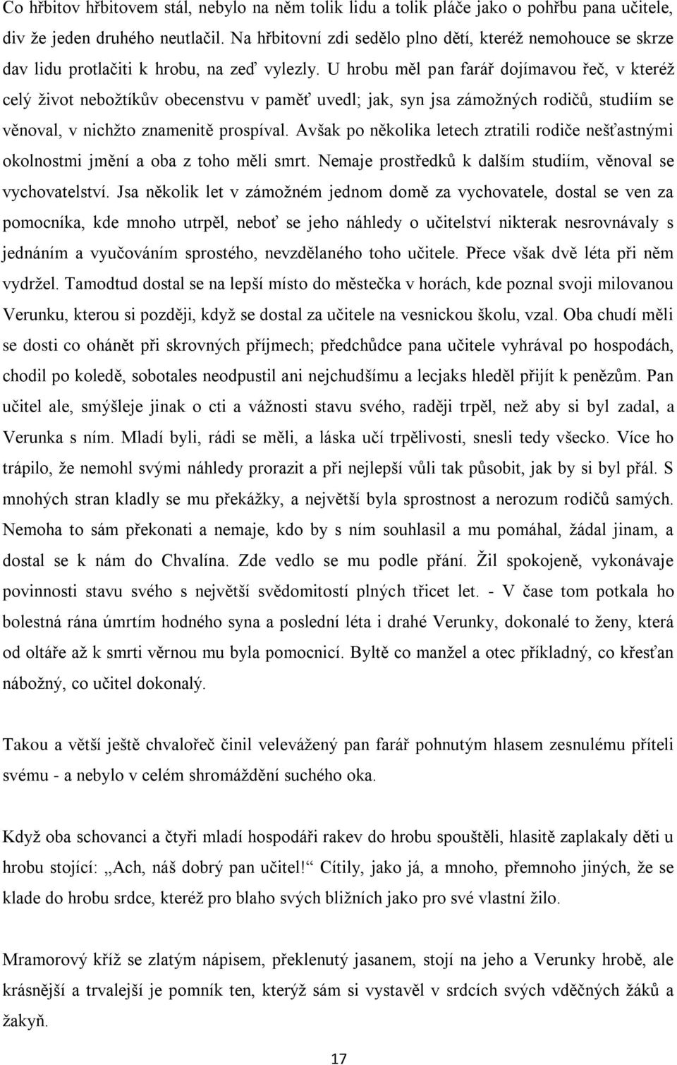 U hrobu měl pan farář dojímavou řeč, v kteréž celý život nebožtíkův obecenstvu v paměť uvedl; jak, syn jsa zámožných rodičů, studiím se věnoval, v nichžto znamenitě prospíval.