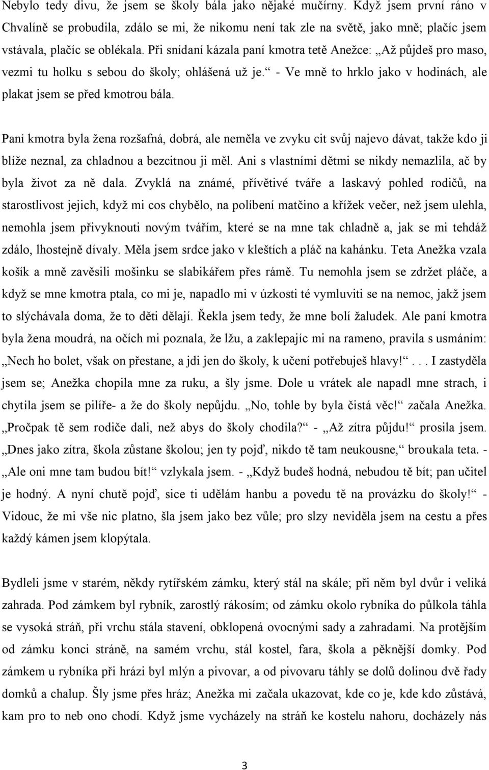 Při snídaní kázala paní kmotra tetě Anežce: Až půjdeš pro maso, vezmi tu holku s sebou do školy; ohlášená už je. - Ve mně to hrklo jako v hodinách, ale plakat jsem se před kmotrou bála.