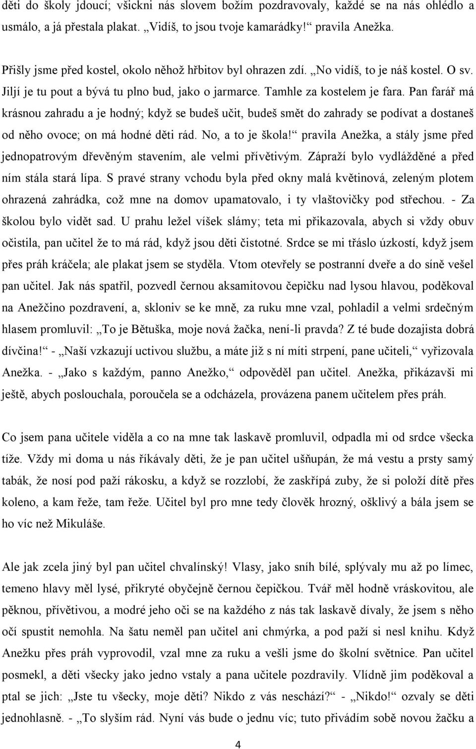 Pan farář má krásnou zahradu a je hodný; když se budeš učit, budeš smět do zahrady se podívat a dostaneš od něho ovoce; on má hodné děti rád. No, a to je škola!