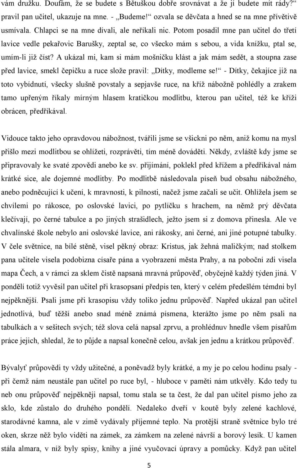 A ukázal mi, kam si mám mošničku klást a jak mám sedět, a stoupna zase před lavice, smekl čepičku a ruce slože pravil: Dítky, modleme se!