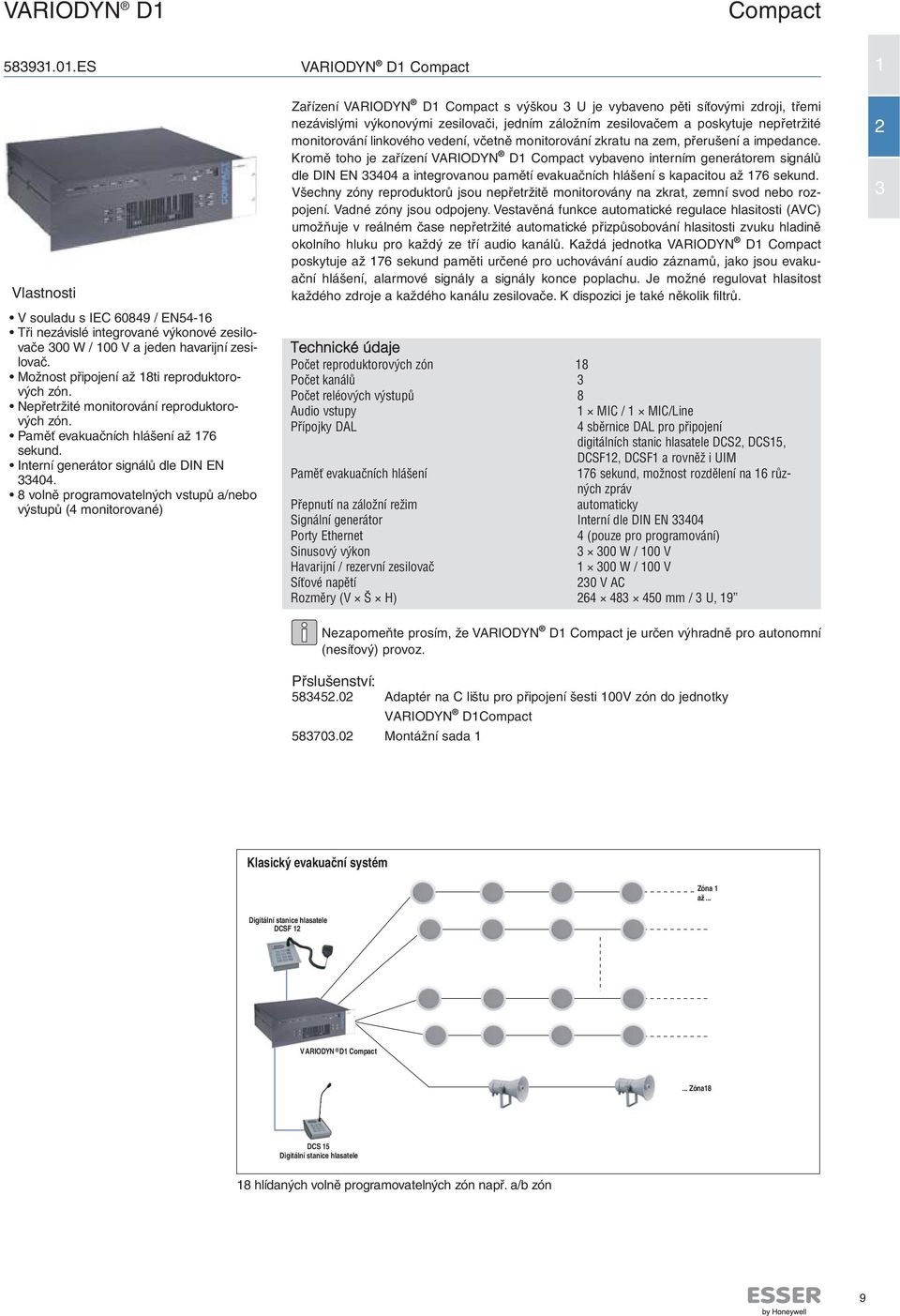 8 volně programovatelných vstupů a/nebo výstupů (4 monitorované) Zařízení VARIODYN D Compact s výškou U je vybaveno pěti síťovými zdroji, třemi nezávislými výkonovými zesilovači, jedním záložním