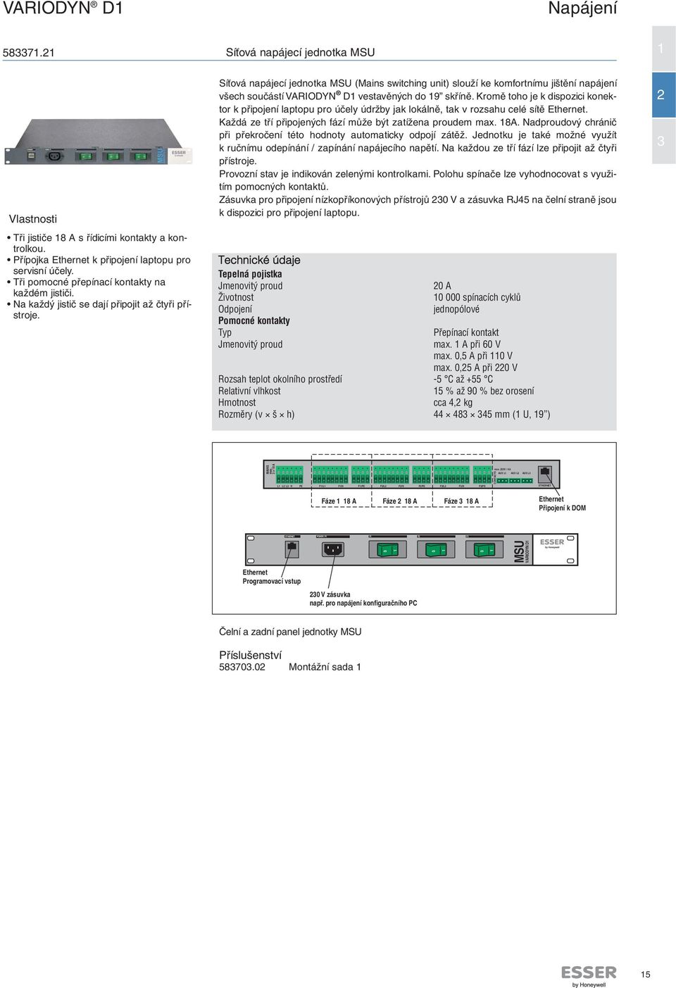 Síťová napájecí jednotka MSU (Mains switching unit) slouží ke komfortnímu jištění napájení všech součástí VARIODYN D vestavěných do 9 skříně.