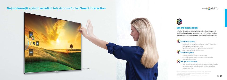 Ovládání hlasem LED TV F8000 Zapněte svůj televizor příkazem Zapnout Smart TV či přepněte na jiný program vyslovením jeho jména Spouštějte aplikace pouhým vyslovením jejich názvu, např.