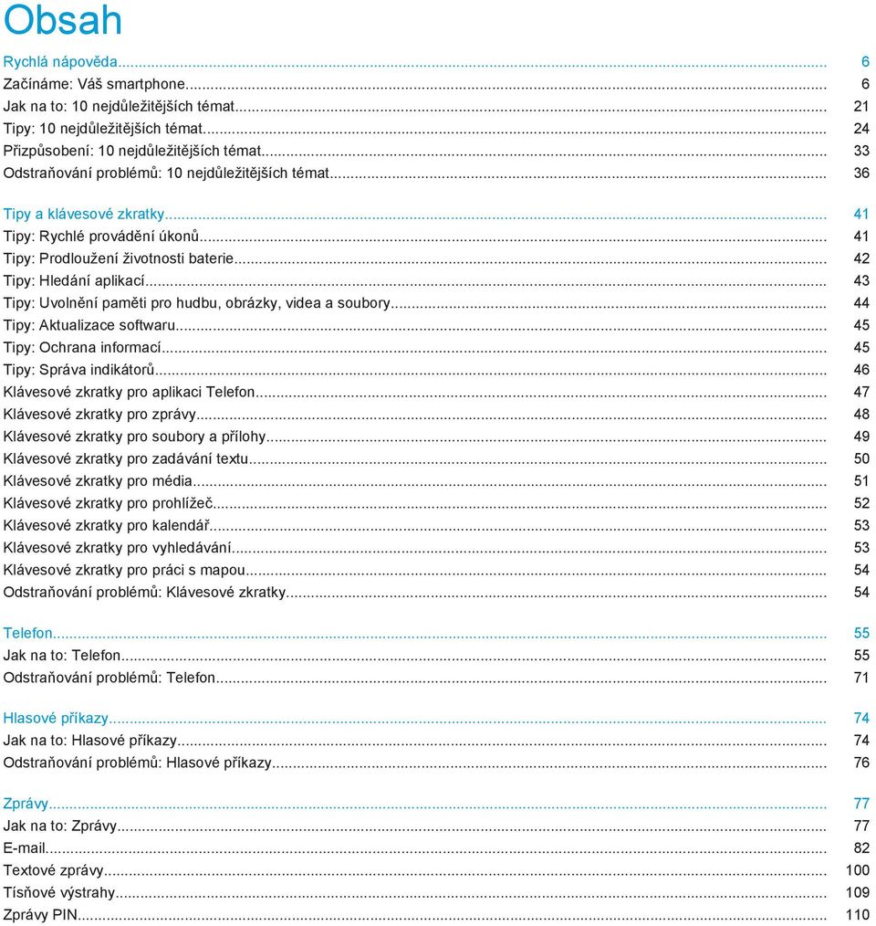 .. 43 Tipy: Uvolnění paměti pro hudbu, obrázky, videa a soubory... 44 Tipy: Aktualizace softwaru... 45 Tipy: Ochrana informací... 45 Tipy: Správa indikátorů... 46 Klávesové zkratky pro aplikaci Telefon.