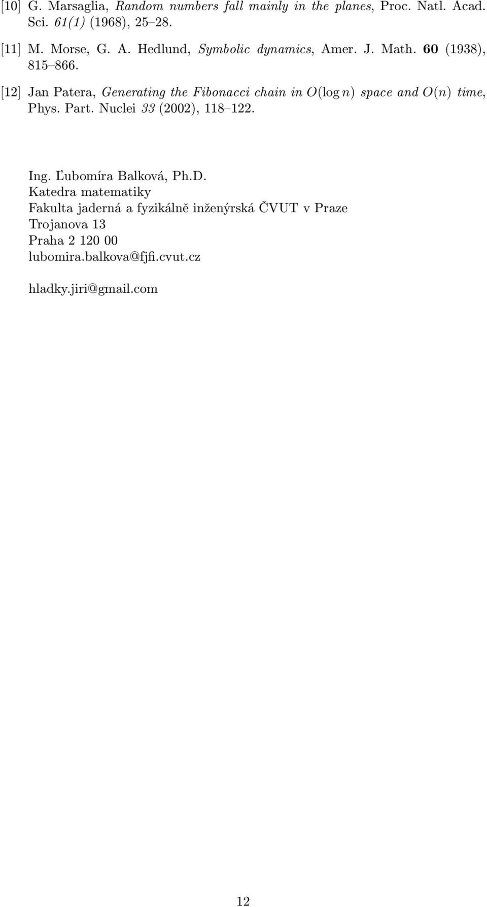 [12] Jan Patera, Generating the Fibonacci chain in O(log n) space and O(n) time, Phys. Part. Nuclei 33 (2002), 118 122.