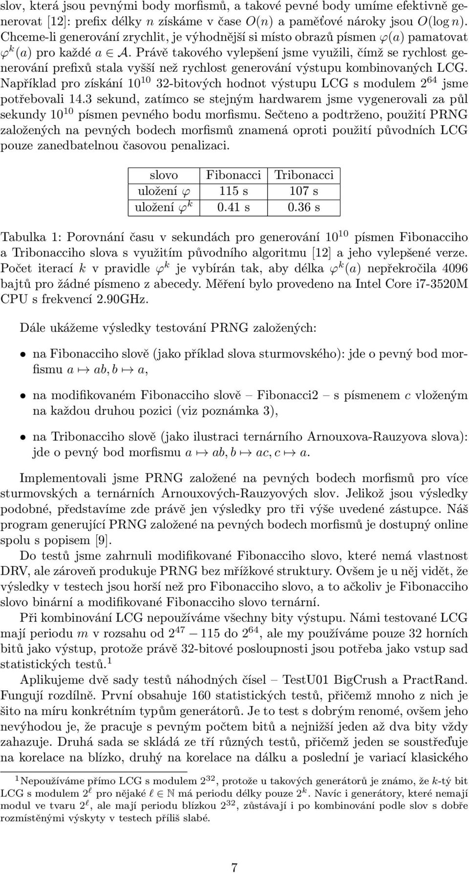 Právě takového vylepšení jsme využili, čímž se rychlost generování prefixů stala vyšší než rychlost generování výstupu kombinovaných LCG.