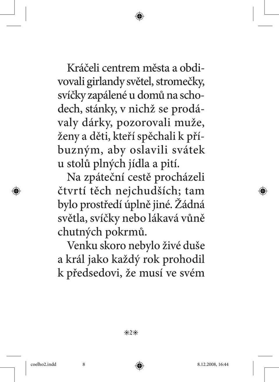 pití. Na zpáteční cestě procházeli čtvrtí těch nejchudších; tam bylo prostředí úplně jiné.