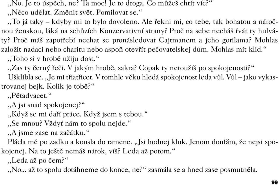 Mohlas založit nadaci nebo charitu nebo aspoò otevøít peèovatelskej dùm. Mohlas mít klid. Toho si v hrobì užiju dost. Zas ty èerný øeèi. V jakým hrobì, sakra? Copak ty netoužíš po spokojenosti?