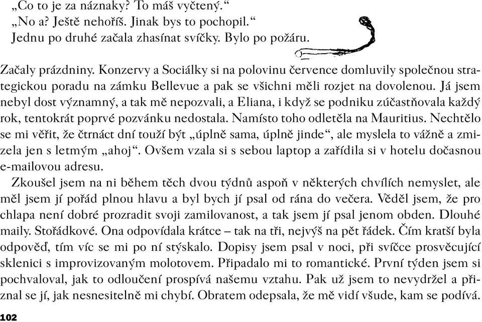 Já jsem nebyl dost významný, a tak mì nepozvali, a Eliana, i když se podniku zúèastòovala každý rok, tentokrát poprvé pozvánku nedostala. Namísto toho odletìla na Mauritius.