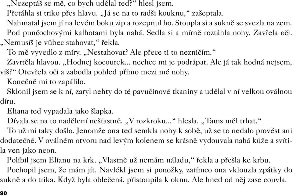 Ale pøece ti to neznièím. Zavrtìla hlavou. Hodnej kocourek... nechce mi je podrápat. Ale já tak hodná nejsem, víš? Otevøela oèi a zabodla pohled pøímo mezi mé nohy. Koneènì mi to zapálilo.