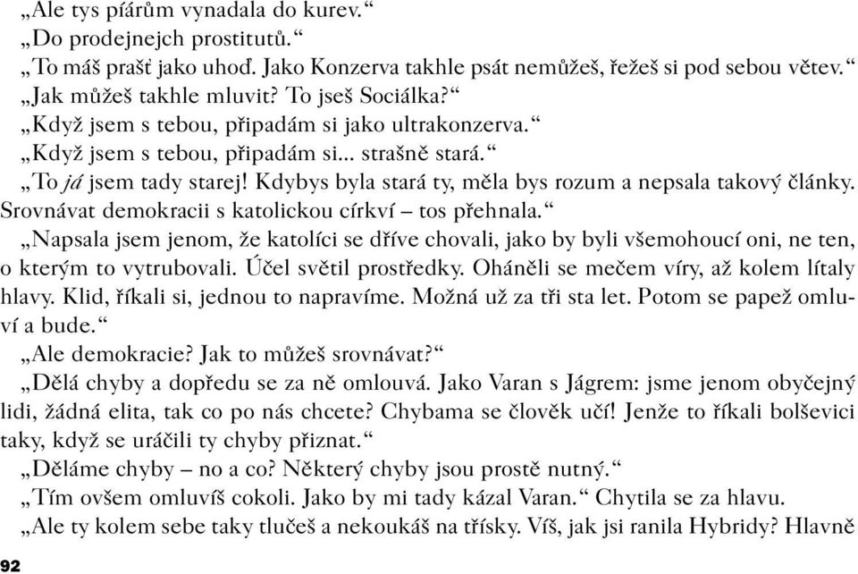 Srovnávat demokracii s katolickou církví tos pøehnala. Napsala jsem jenom, že katolíci se døíve chovali, jako by byli všemohoucí oni, ne ten, o kterým to vytrubovali. Úèel svìtil prostøedky.