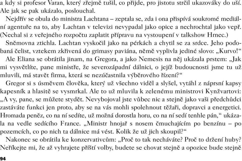 (Nechal si z veøejného rozpoètu zaplatit pøípravu na vystoupení v talkshow Hrnec.) Snìmovna ztichla. Lachtan vyskoèil jako na pérkách a chytil se za srdce.