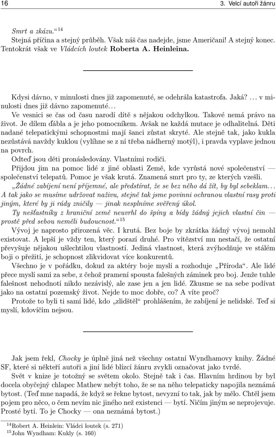 Takové nemá právo na život. Je dílem ďábla a je jeho pomocníkem. Avšak ne každá mutace je odhalitelná. Děti nadané telepatickými schopnostmi mají šanci zůstat skryté.