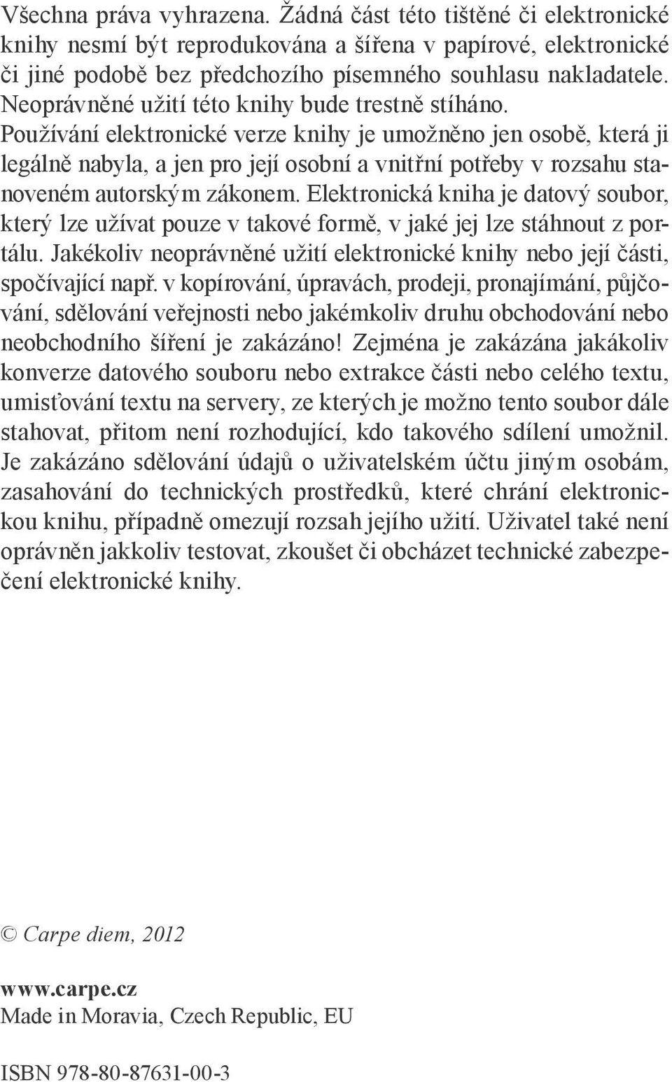 Používání elektronické verze knihy je umožněno jen osobě, která ji legálně nabyla, a jen pro její osobní a vnitřní potřeby v rozsahu stanoveném autorským zákonem.