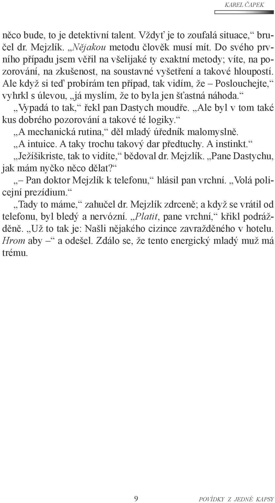 Ale když si teď probírám ten případ, tak vidím, že Poslouchejte, vyhrkl s úlevou, já myslím, že to byla jen šťastná náhoda. Vypadá to tak, řekl pan Dastych moudře.