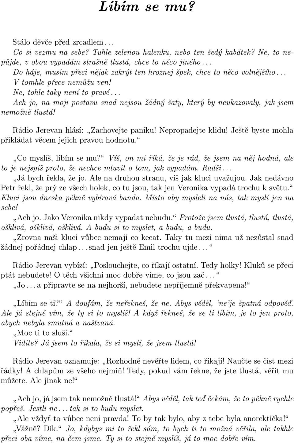 .. Ach jo, na moji postavu snad nejsou žádný šaty, který by neukazovaly, jak jsem nemožně tlustá! Rádio Jerevan hlásí: Zachovejte paniku! Nepropadejte klidu!