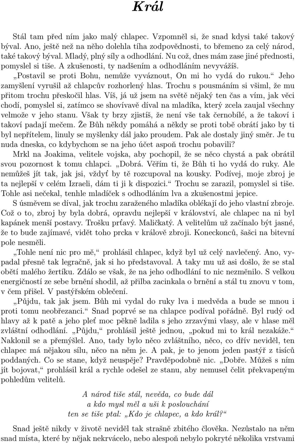 Postavil se proti Bohu, nemůže vyváznout, On mi ho vydá do rukou. Jeho zamyšlení vyrušil až chlapcův rozhorlený hlas. Trochu s pousmáním si všiml, že mu přitom trochu přeskočil hlas.