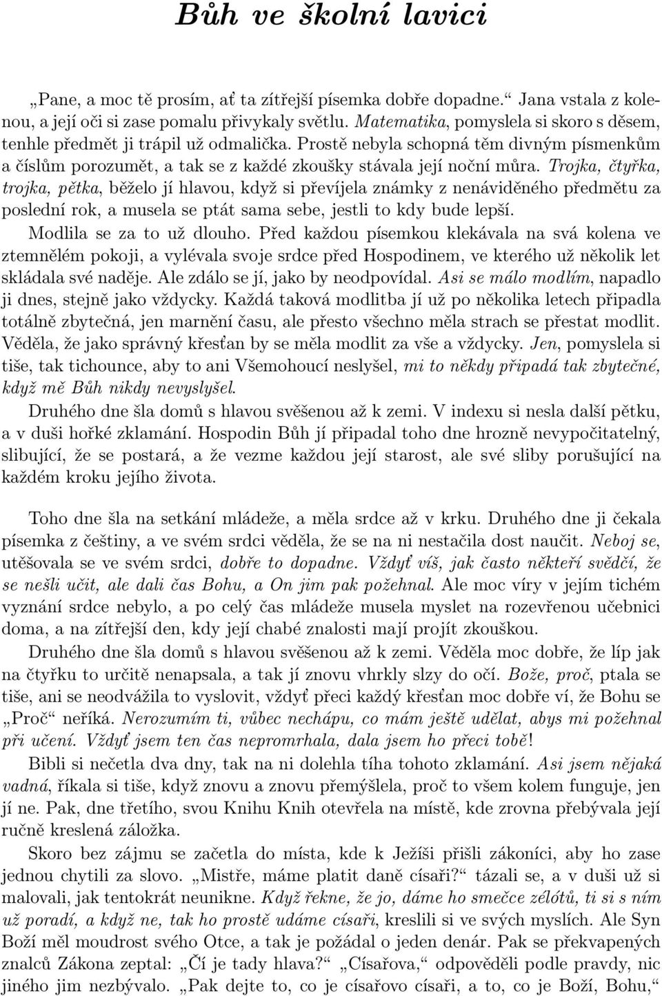 Trojka, čtyřka, trojka, pětka, běželo jí hlavou, když si převíjela známky z nenáviděného předmětu za poslední rok, a musela se ptát sama sebe, jestli to kdy bude lepší. Modlila se za to už dlouho.